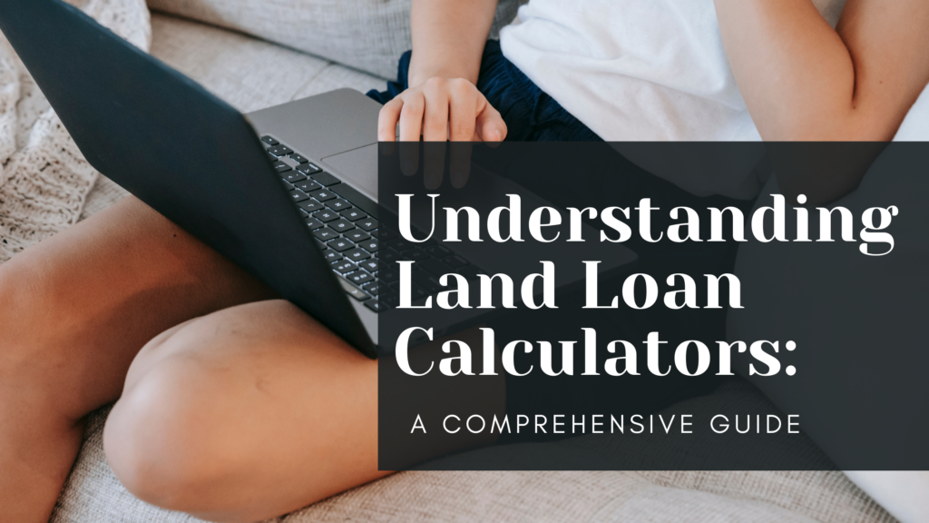 Understanding Land Loan Calculators: A Comprehensive Guide