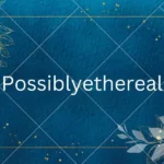 possiblyethereal