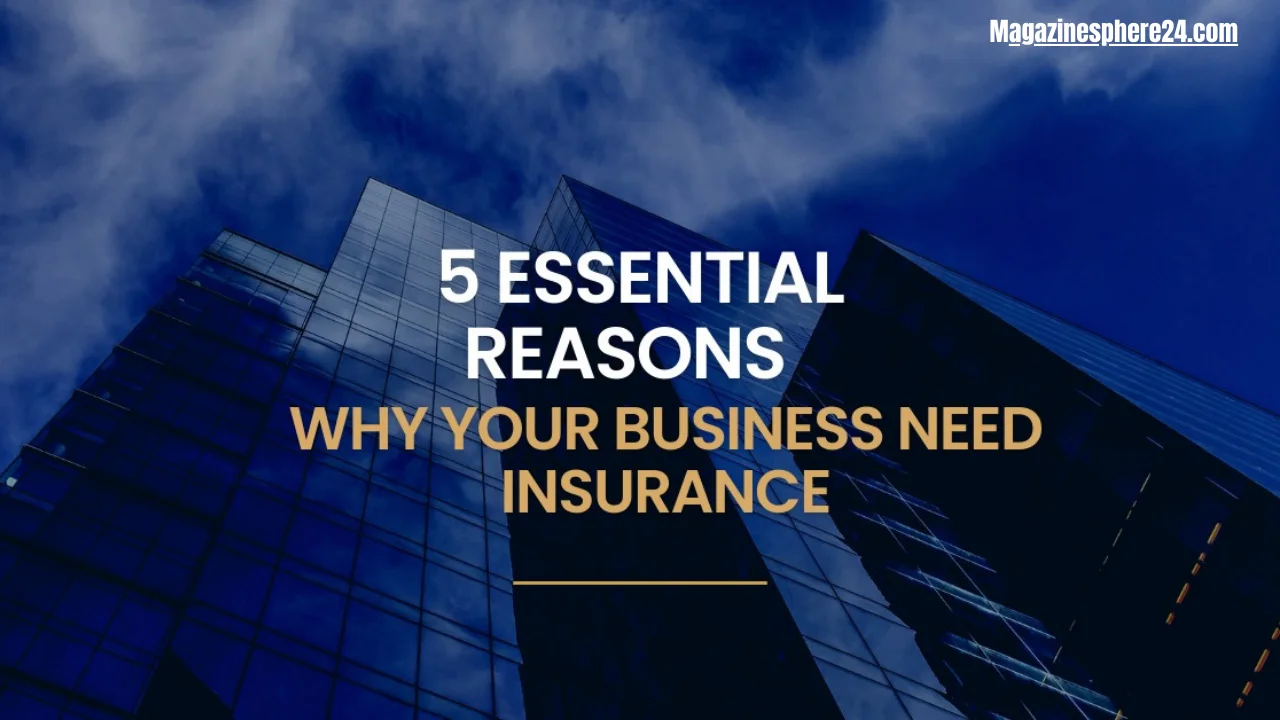 5 Essential Reasons Why Your Business need Insurance