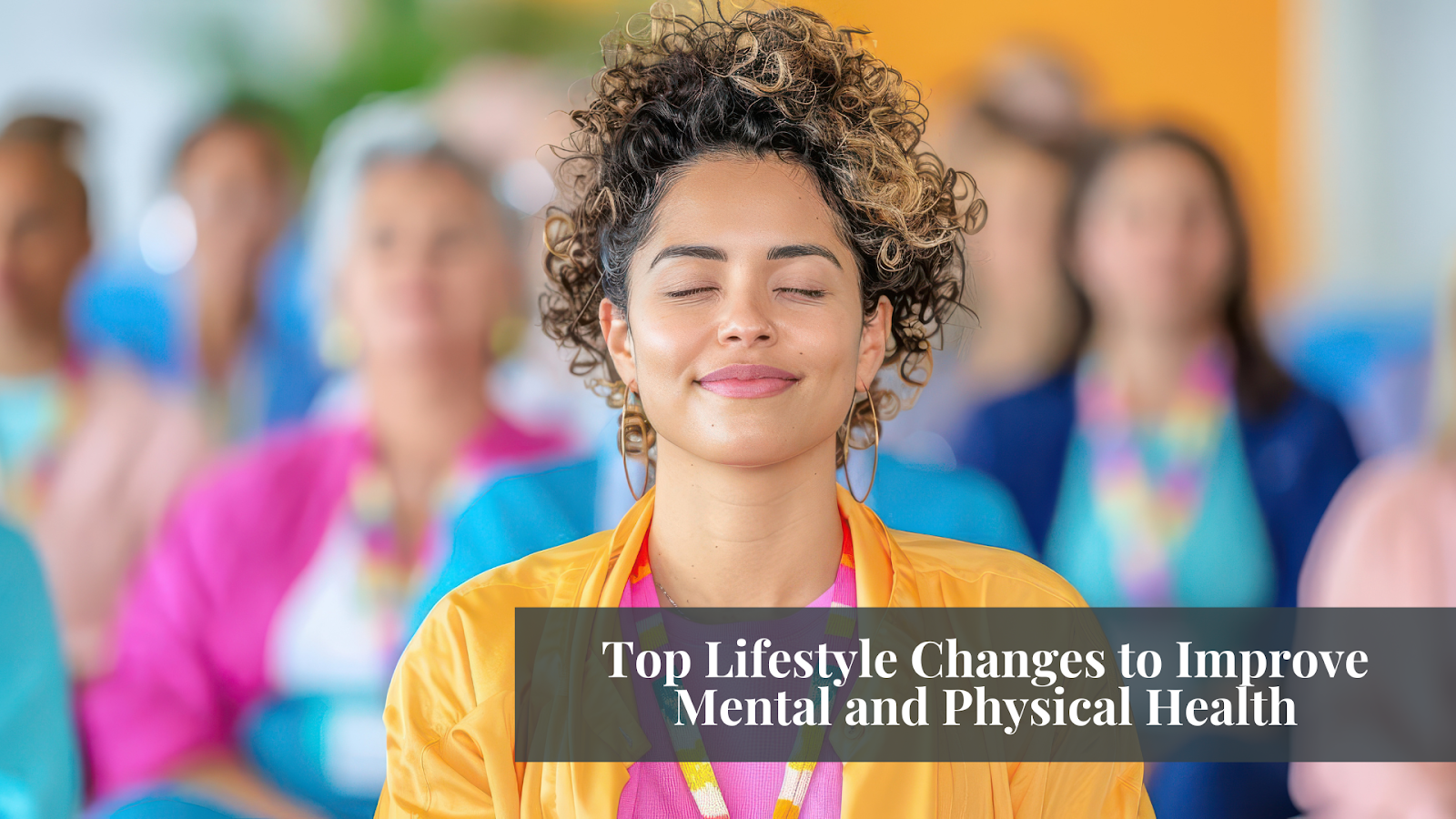 Top Lifestyle Changes to Improve Mental and Physical Health