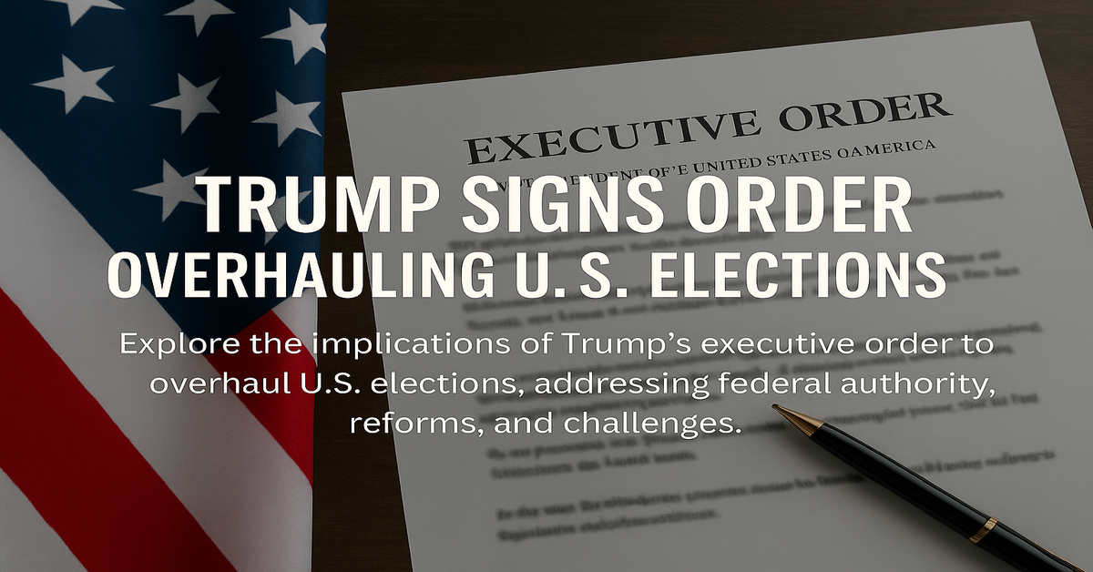 Trump Signs Order Overhauling U.S. Elections